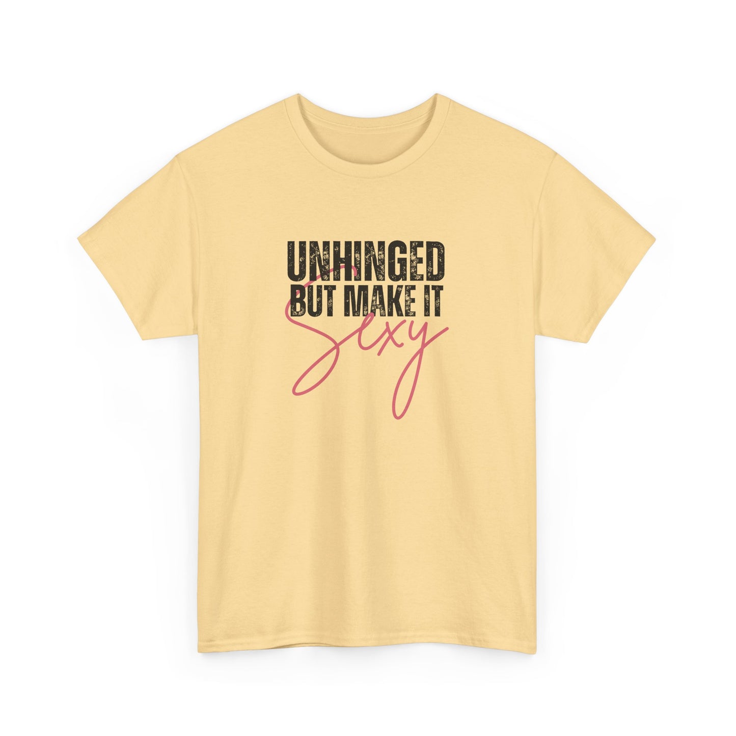 Unhinged But Make It Sexy - T-Shirt (Multiple Colors) [EVE]