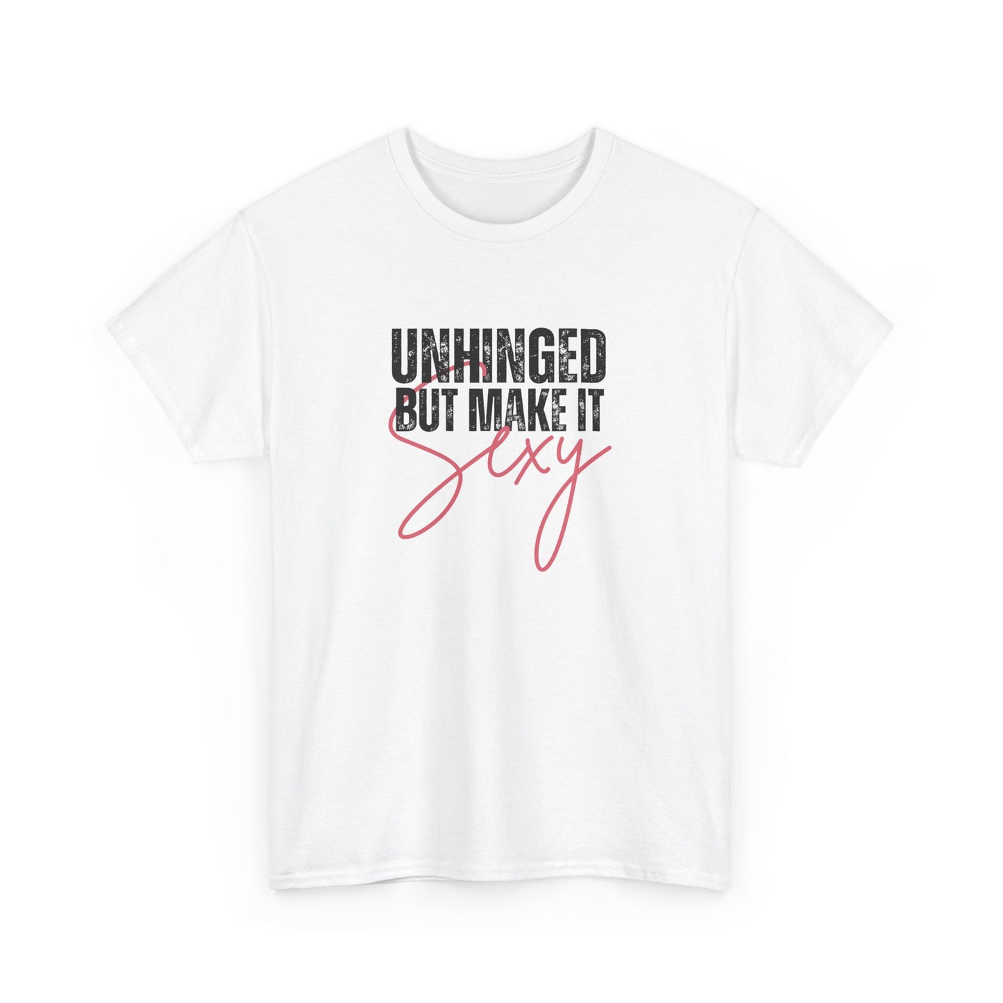 Unhinged But Make It Sexy - T-Shirt (Multiple Colors) [EVE]