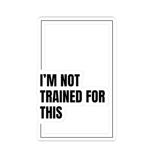 I’m Not Trained for This - Sticker (Multiple Sizes) [EVE]